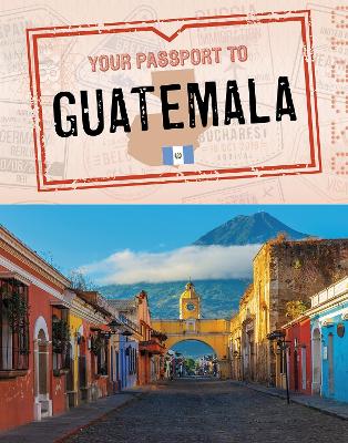 Your Passport to Guatemala by Nancy Dickmann