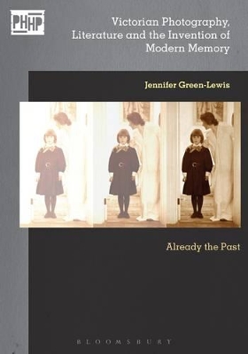Victorian Photography, Literature, and the Invention of Modern Memory by Jennifer Green-Lewis