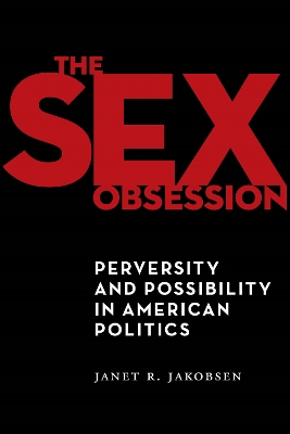 The Sex Obsession: Perversity and Possibility in American Politics book