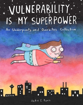 Vulnerability Is My Superpower: An Underpants and Overbites Collection book