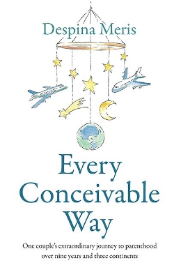 Every Conceivable Way: One couple's extraordinary journey to parenthood over nine years and three continents book