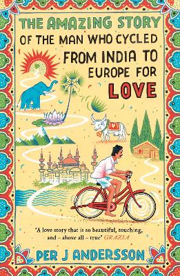 The Amazing Story of the Man Who Cycled from India to Europe for Love by Per J Andersson
