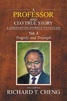 A Professor and Ceo True Story: Struggle and Success by Richard T Cheng