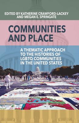 Communities and Place: A Thematic Approach to the Histories of LGBTQ Communities in the United States by Katherine Crawford-Lackey