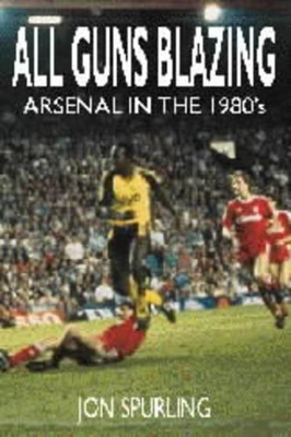 All Guns Blazing: Arsenal in the 1980s book