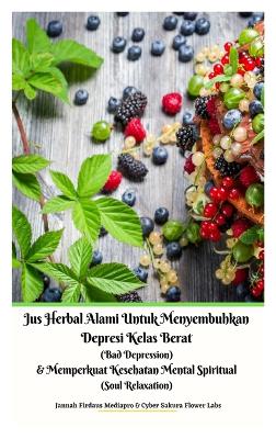 Jus Herbal Alami Untuk Menyembuhkan Depresi Kelas Berat (Bad Depression) & Memperkuat Kesehatan Mental Spiritual (Soul Relaxation) Versi Hardcover book