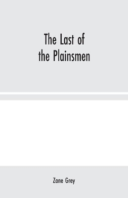 The Last of the Plainsmen by Zane Grey