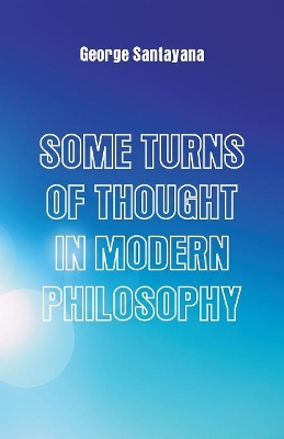 Some Turns of Thought in Modern Philosophy by George Santayana