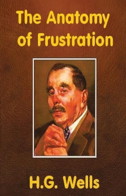 The Anatomy of Frustration by H G Wells