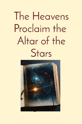 The Heavens Proclaim the Altar of the Stars: Catholicism and the Ethical Boundaries of Space book