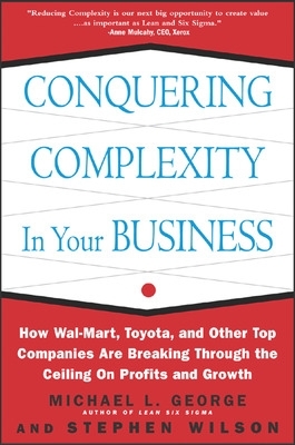 Conquering Complexity in Your Business: How Wal-Mart, Toyota, and Other Top Companies Are Breaking Through the Ceiling on Profits and Growth book