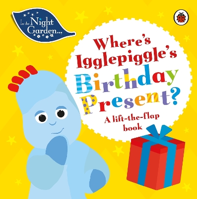 In the Night Garden: Where's Igglepiggle's Birthday Present?: A Lift-the-Flap Book book