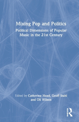 Mixing Pop and Politics: Political Dimensions of Popular Music in the 21st Century book