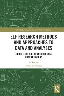 ELF Research Methods and Approaches to Data and Analyses: Theoretical and Methodological Underpinnings by Kumiko Murata