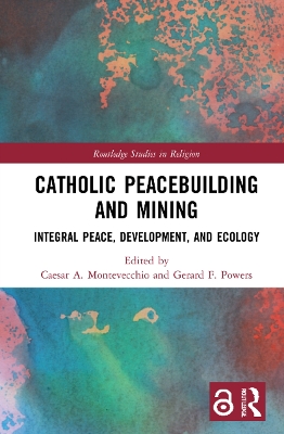 Catholic Peacebuilding and Mining: Integral Peace, Development, and Ecology book