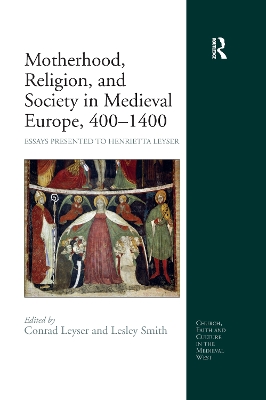 Motherhood, Religion, and Society in Medieval Europe, 400-1400: Essays Presented to Henrietta Leyser by Lesley Smith