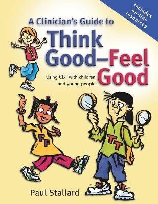 Clinician's Guide to Think Good-feel Good - Using Cbt with Children and Young People by Paul Stallard