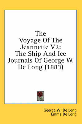 The Voyage Of The Jeannette V2: The Ship And Ice Journals Of George W. De Long (1883) by George W De Long