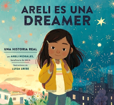 Areli Es Una Dreamer (Areli Is a Dreamer Spanish Edition): Una Historia Real por Areli Morales, Beneficiaria de DACA  book