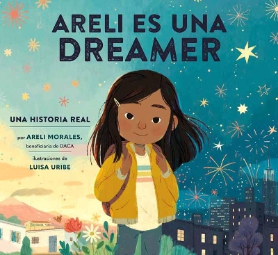 Areli Es Una Dreamer (Areli Is a Dreamer Spanish Edition): Una Historia Real por Areli Morales, Beneficiaria de DACA  by Areli Morales