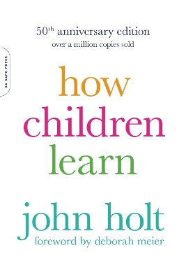 How Children Learn, 50th anniversary edition by John Holt