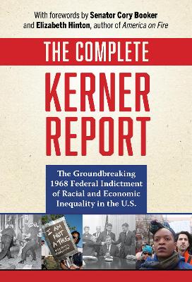 The The Complete Kerner Report: The Groundbreaking 1968 Federal Indictment of Racial and Economic Inequality in the U.S. by National Advisory Commission on Civil Disorders