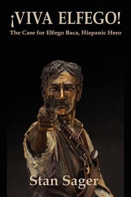 Viva Elfego: The Case for Elfego Baca, Hispanic Hero by Stan Sager