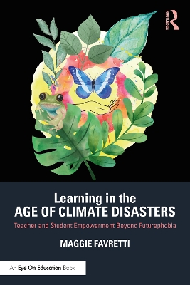 Learning in the Age of Climate Disasters: Teacher and Student Empowerment Beyond Futurephobia book