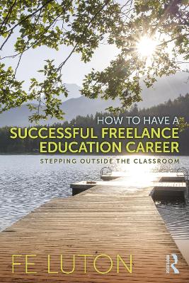 How to Have a Successful Freelance Education Career: Stepping Outside the Classroom by Fe Luton