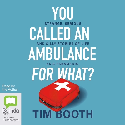 You Called an Ambulance for What?: Strange, Serious and Silly Stories of Life as a Paramedic by Tim Booth