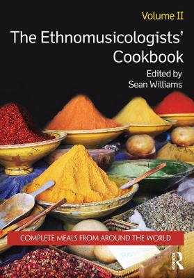 The Ethnomusicologists' Cookbook, Volume II: Complete Meals from Around the World by Sean Williams