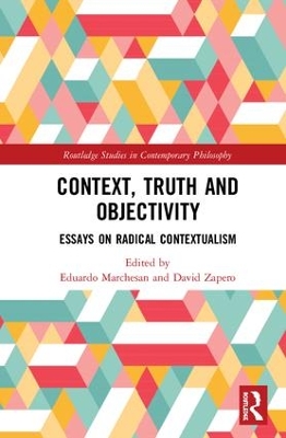 Context, Truth and Objectivity: Essays on Radical Contextualism by Eduardo Marchesan