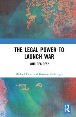 The Legal Power to Launch War: Who Decides? book