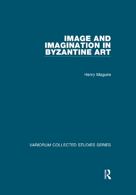 Image and Imagination in Byzantine Art by Henry Maguire