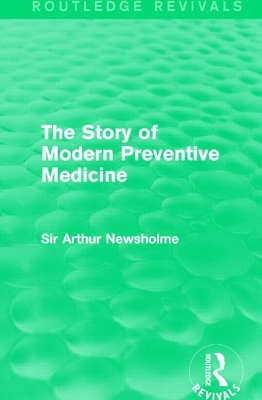 The The Story of Modern Preventive Medicine (Routledge Revivals): Being a Continuation of the Evolution of Preventive Medicine by Sir Arthur Newsholme