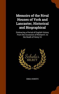 Memoirs of the Rival Houses of York and Lancaster, Historical and Biographical book