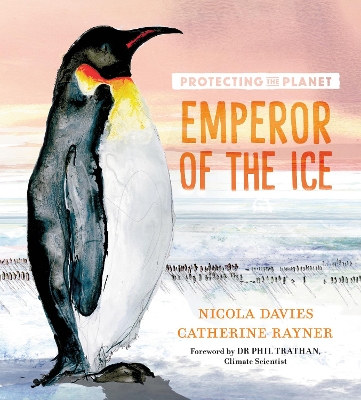 Protecting the Planet: Emperor of the Ice by Nicola Davies