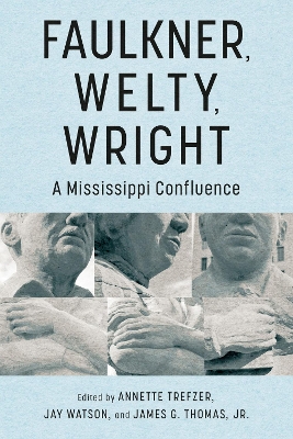 Faulkner, Welty, Wright: A Mississippi Confluence by Annette Trefzer