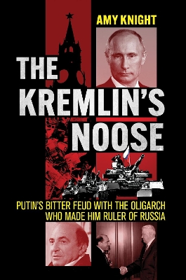The Kremlin's Noose: Putin's Bitter Feud with the Oligarch Who Made Him Ruler of Russia book