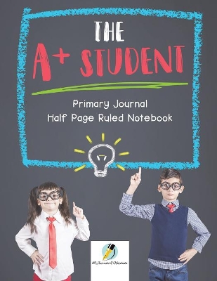 The A+ Student Primary Journal Half Page Ruled Notebook book