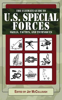 Ultimate Guide to U.S. Special Forces Skills, Tactics, and Techniques by Jay McCullough