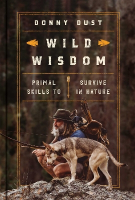 Wild Wisdom: Primal Skills to Survive in Nature book