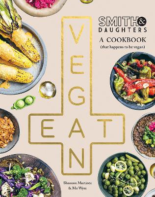 Smith & Daughters: A Cookbook (That Happens to be Vegan) by Shannon Martinez