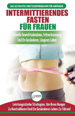 Intermittierendes Fasten Für Frauen: Anfängerstrategien Zum Fasten, Um Ihren Hunger Zu Kontrollieren Und Ein Gesundes Leben Zu Führen (Bücher In Deutsch / Intermittent Fasting For Women German Book) book