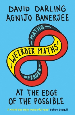 Weirder Maths: At the Edge of the Possible by David Darling