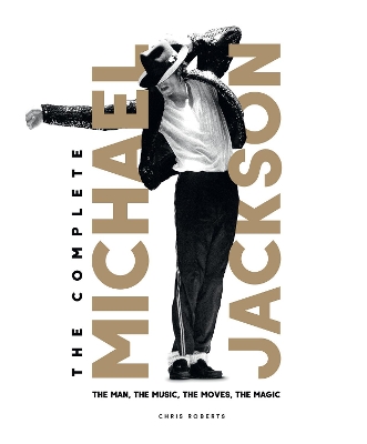 The Complete Michael Jackson: The Man, the Music, the Moves, the Magic by Chris Roberts