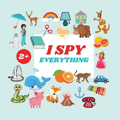 I Spy Everything Book For Kids: A Fun Alphabet Learning Themed Activity, Guessing Picture Game Book For Kids Ages 2+, Preschoolers, Toddlers & Kindergarteners book