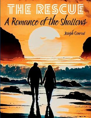 The The Rescue: A Romance of the Shallows by Joseph Conrad
