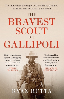 The Bravest Scout at Gallipoli: The many lives and tragic death of Harry Freame, the Anzac hero betrayed by his nation book