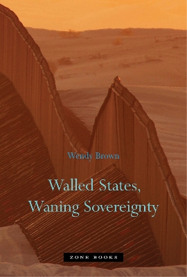 Walled States, Waning Sovereignty by Wendy Brown